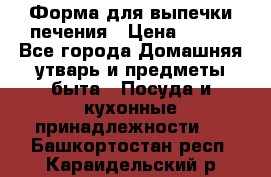 Форма для выпечки печения › Цена ­ 800 - Все города Домашняя утварь и предметы быта » Посуда и кухонные принадлежности   . Башкортостан респ.,Караидельский р-н